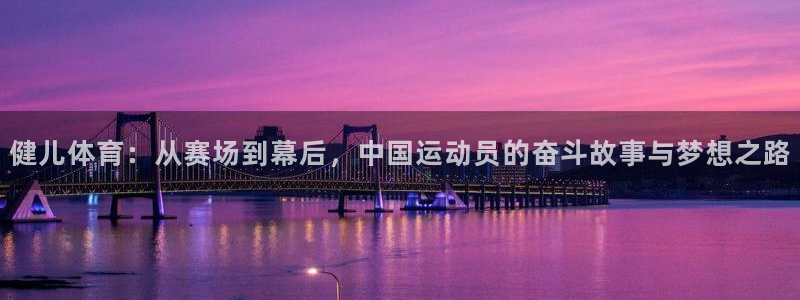 健儿体育：从赛场到幕后，中国运动员的奋斗故事与梦想之路